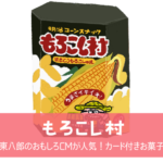 【明治もろこし村】東八郎のおもしろCMが人気！カード付きお菓子